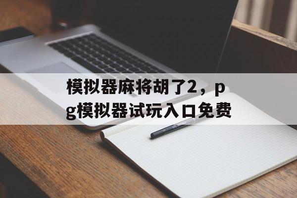 模拟器麻将胡了2，pg模拟器试玩入口免费